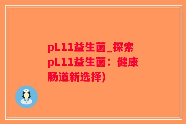 pL11益生菌_探索pL11益生菌：健康肠道新选择)