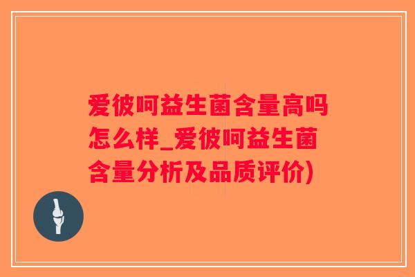 爱彼呵益生菌含量高吗怎么样_爱彼呵益生菌含量分析及品质评价)