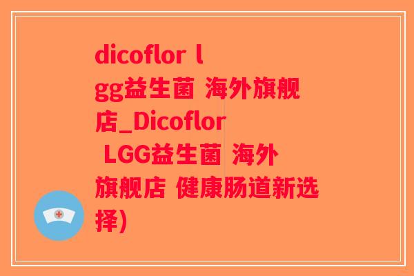 dicoflor lgg益生菌 海外旗舰店_Dicoflor LGG益生菌 海外旗舰店 健康肠道新选择)