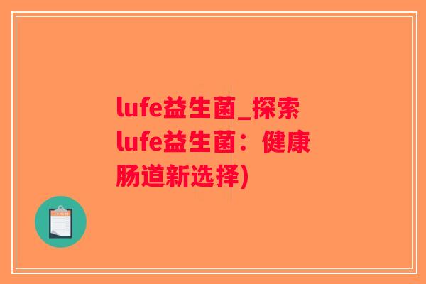 lufe益生菌_探索lufe益生菌:健康肠道新选择) lufe益生菌_探索lufe益生菌:健康肠道新选择)