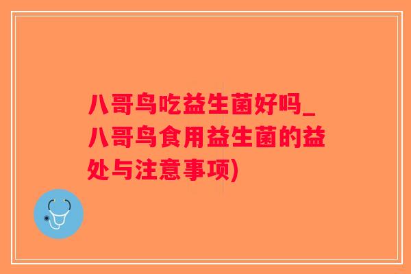 八哥鸟吃益生菌好吗_八哥鸟食用益生菌的益处与注意事项) 八哥鸟吃益生菌好吗_八哥鸟食用益生菌的益处与注意事项)