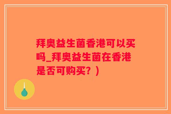 拜奥益生菌香港可以买吗_拜奥益生菌在香港是否可购买?) 拜奥益生菌香港可以买吗_拜奥益生菌在香港是否可购买?)