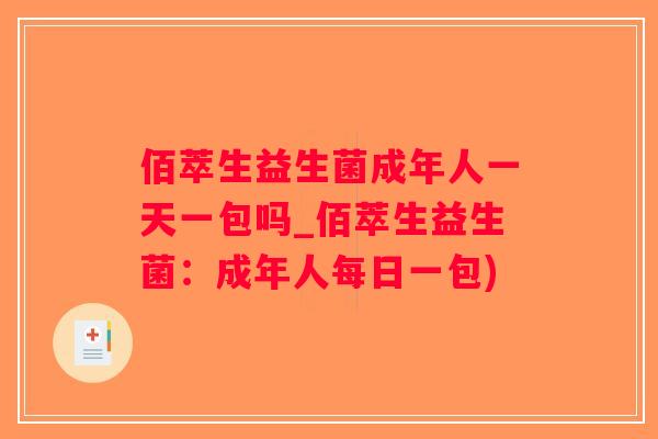 佰萃生益生菌成年人一天一包吗_佰萃生益生菌：成年人每日一包)