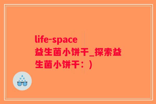 life-space益生菌小饼干_探索益生菌小饼干：)