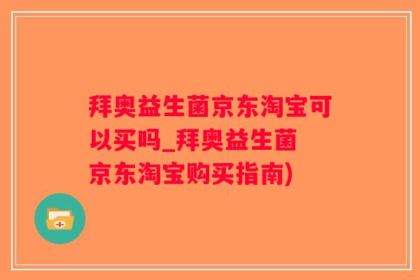 拜奥益生菌京东淘宝可以买吗_拜奥益生菌 京东淘宝购买指南)