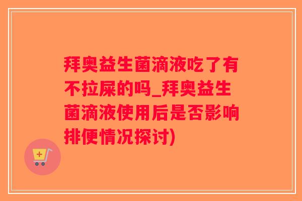 拜奥益生菌滴液吃了有不拉屎的吗_拜奥益生菌滴液使用后是否影响排便情况探讨)
