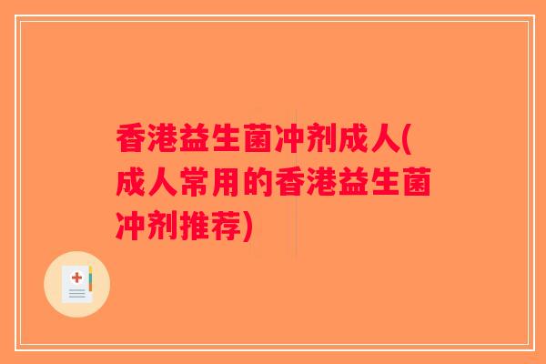 香港益生菌冲剂成人(成人常用的香港益生菌冲剂推荐) 香港益生菌冲剂成人(成人常用的香港益生菌冲剂推荐)