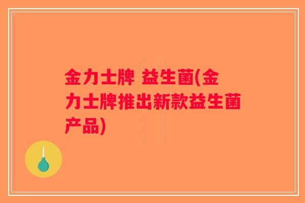 金力士牌 益生菌(金力士牌推出新款益生菌产品)