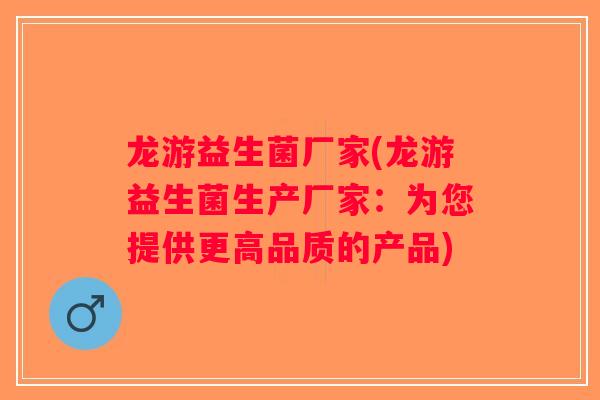 龙游益生菌厂家(龙游益生菌生产厂家：为您提供更高品质的产品)