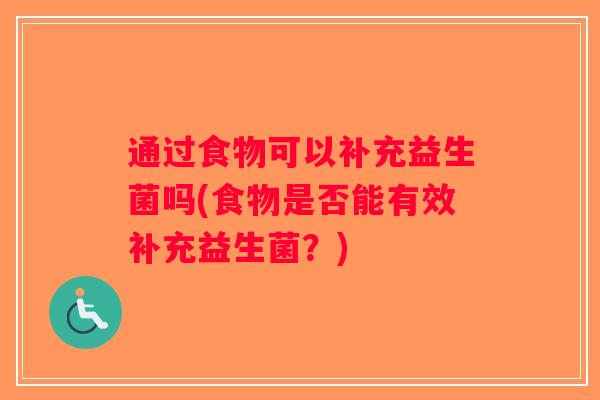 通过食物可以补充益生菌吗(食物是否能有效补充益生菌？)