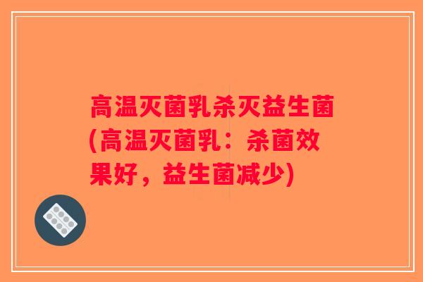 高温灭菌乳杀灭益生菌(高温灭菌乳：杀菌效果好，益生菌减少)