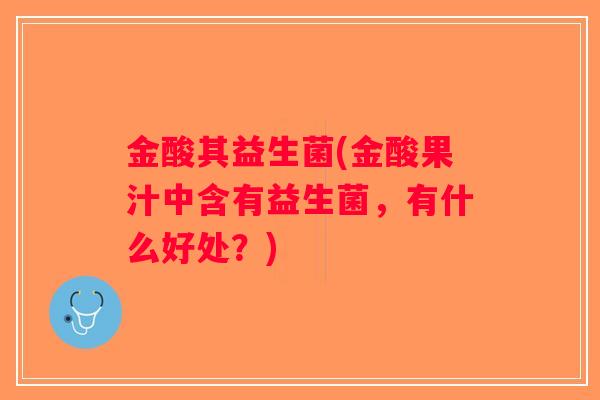 金酸其益生菌(金酸果汁中含有益生菌，有什么好处？)