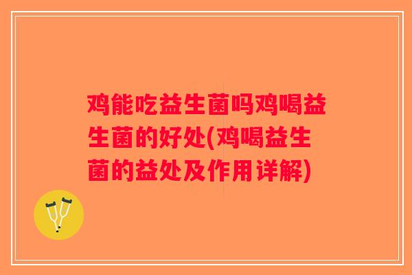 鸡能吃益生菌吗鸡喝益生菌的好处(鸡喝益生菌的益处及作用详解)