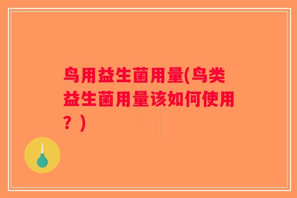 鸟用益生菌用量(鸟类益生菌用量该如何使用?) 鸟用益生菌用量(鸟类益生菌用量该如何使用?)