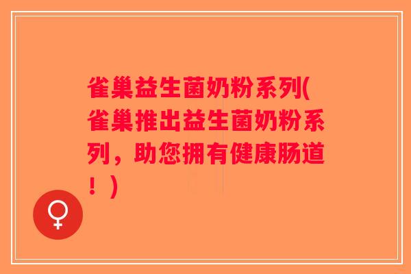 雀巢益生菌奶粉系列(雀巢推出益生菌奶粉系列，助您拥有健康肠道！)