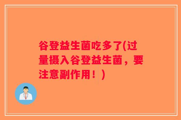 谷登益生菌吃多了(过量摄入谷登益生菌，要注意副作用！)
