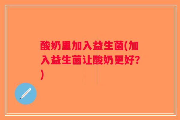 酸奶里加入益生菌(加入益生菌让酸奶更好？)
