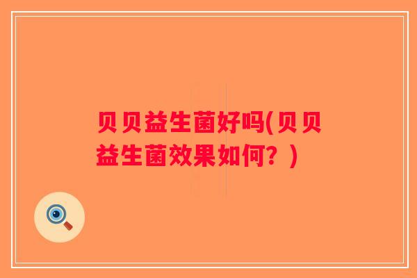 贝贝益生菌好吗(贝贝益生菌效果如何？)