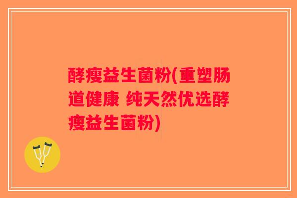 酵瘦益生菌粉(重塑肠道健康 纯天然优选酵瘦益生菌粉) 酵瘦益生菌粉(重塑肠道健康 纯天然优选酵瘦益生菌粉)