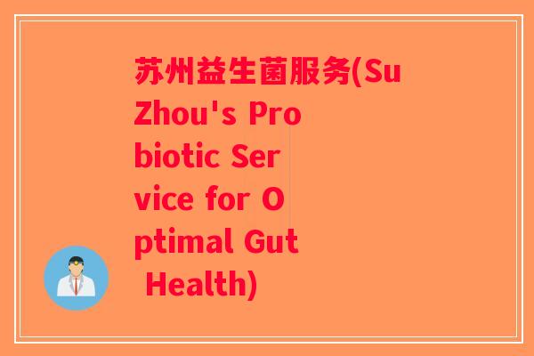 苏州益生菌服务(SuZhou's Probiotic Service for Optimal Gut Health)