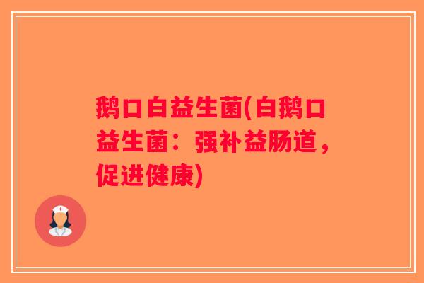 鹅口白益生菌(白鹅口益生菌：强补益肠道，促进健康)