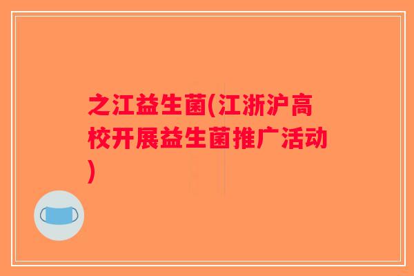 之江益生菌(江浙沪高校开展益生菌推广活动)