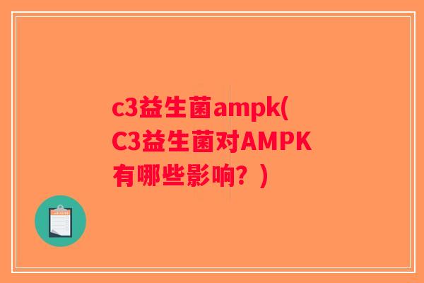 c3益生菌ampk(C3益生菌对AMPK有哪些影响?) c3益生菌ampk(C3益生菌对AMPK有哪些影响?)