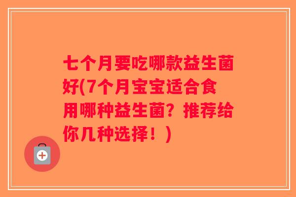 七个月要吃哪款益生菌好(7个月宝宝适合食用哪种益生菌？推荐给你几种选择！)
