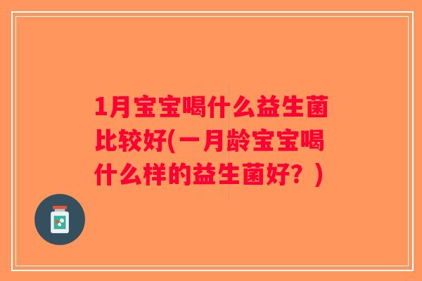 1月宝宝喝什么益生菌比较好(一月龄宝宝喝什么样的益生菌好？)