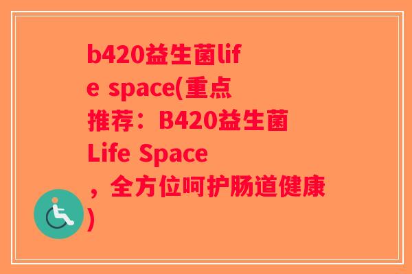 b420益生菌life space(重点推荐：B420益生菌Life Space，全方位呵护肠道健康)