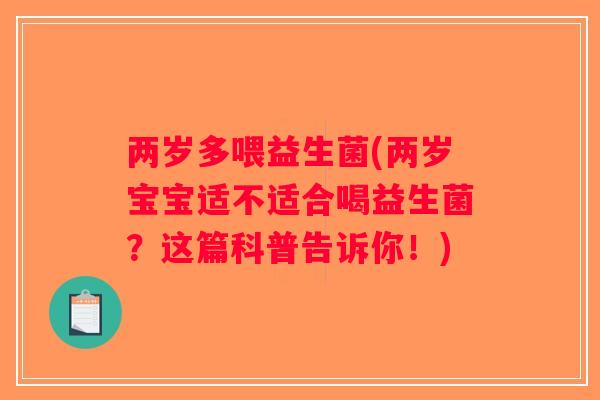 两岁多喂益生菌(两岁宝宝适不适合喝益生菌?这篇科普告诉你!) 两岁多喂益生菌(两岁宝宝适不适合喝益生菌?这篇科普告诉你!)
