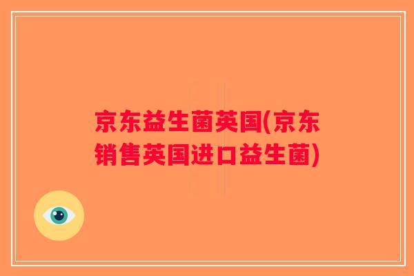京东益生菌英国(京东销售英国进口益生菌)