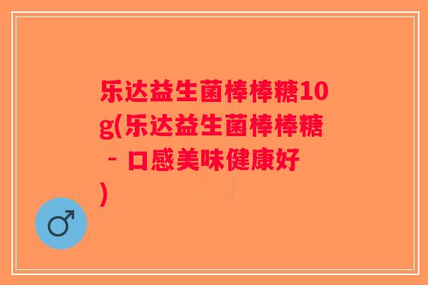 乐达益生菌棒棒糖10g(乐达益生菌棒棒糖 - 口感美味健康好)