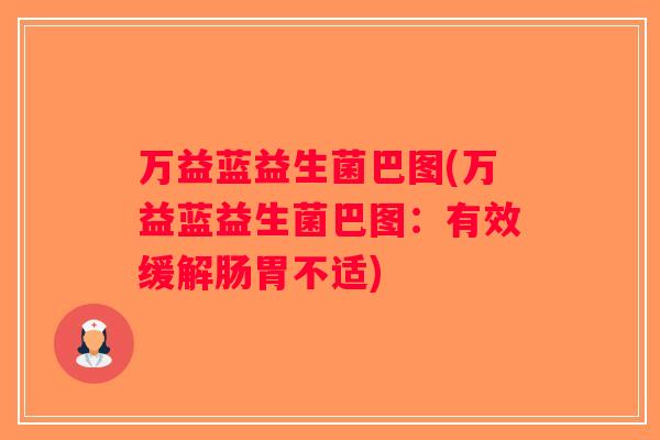 万益蓝益生菌巴图(万益蓝益生菌巴图：有效缓解肠胃不适)