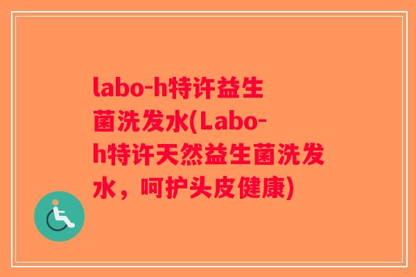 labo-h特许益生菌洗发水(Labo-h特许天然益生菌洗发水,呵护头皮健康) labo-h特许益生菌洗发水(Labo-h特许天然益生菌洗发水,呵护头皮健康)