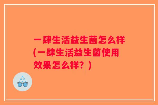 一肆生活益生菌怎么样(一肆生活益生菌使用效果怎么样？)