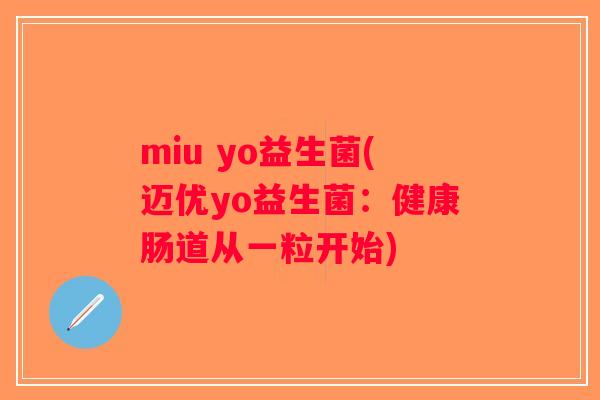 miu yo益生菌(迈优yo益生菌：健康肠道从一粒开始)