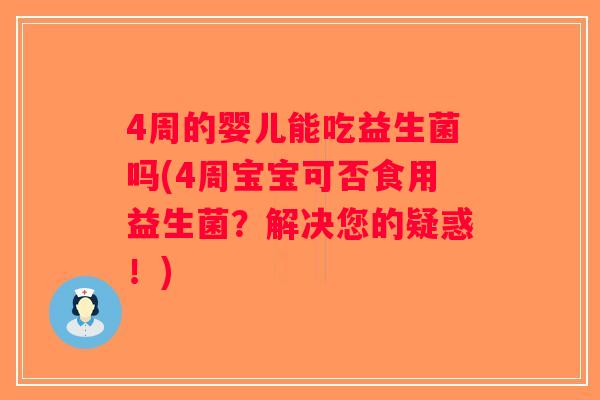 4周的婴儿能吃益生菌吗(4周宝宝可否食用益生菌？解决您的疑惑！)