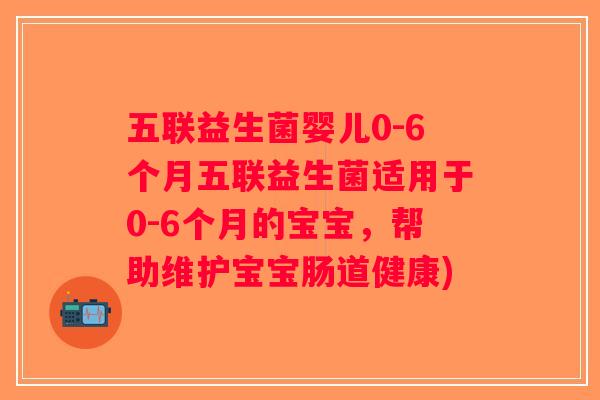 五联益生菌婴儿0-6个月五联益生菌适用于0-6个月的宝宝,帮助维护宝宝肠道健康) 五联益生菌婴儿0-6个月五联益生菌适用于0-6个月的宝宝,帮助维护宝宝肠道健康)