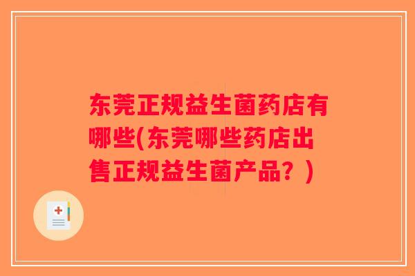 东莞正规益生菌药店有哪些(东莞哪些药店出售正规益生菌产品？)