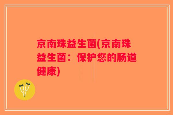 京南珠益生菌(京南珠益生菌：保护您的肠道健康)