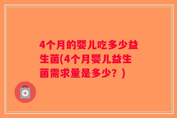 4个月的婴儿吃多少益生菌(4个月婴儿益生菌需求量是多少？)