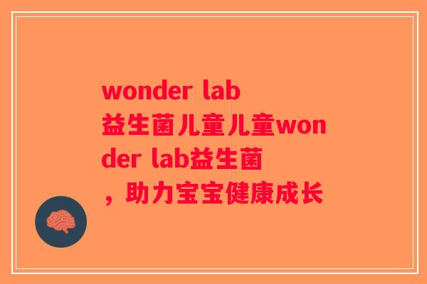 wonder lab益生菌儿童儿童wonder lab益生菌，助力宝宝健康成长