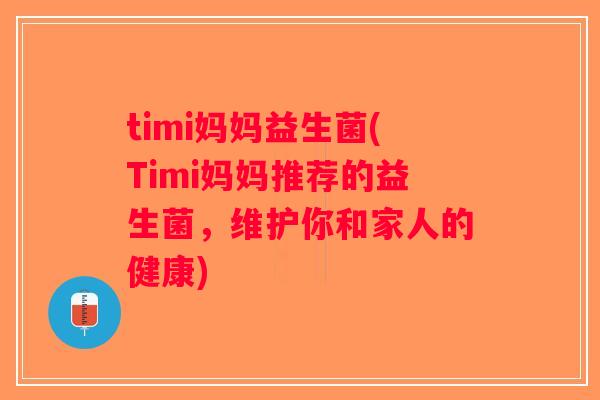 timi妈妈益生菌(Timi妈妈推荐的益生菌，维护你和家人的健康)