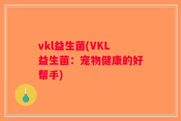 vkl益生菌(VKL益生菌：宠物健康的好帮手)