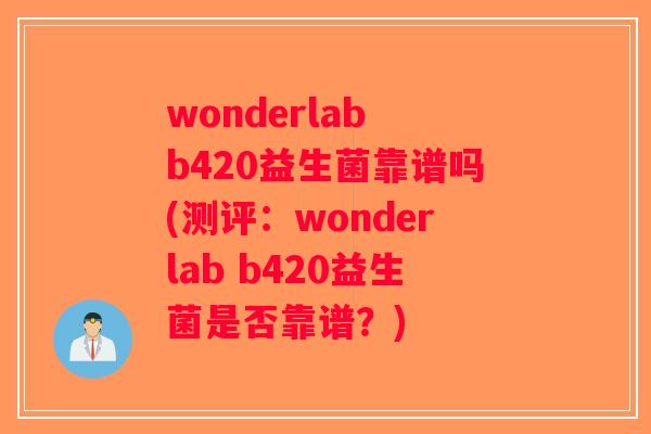 wonderlab b420益生菌靠谱吗(测评：wonderlab b420益生菌是否靠谱？)