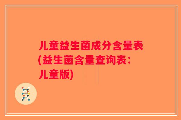 儿童益生菌成分含量表(益生菌含量查询表：儿童版)