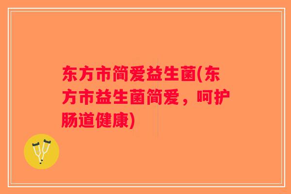 东方市简爱益生菌(东方市益生菌简爱,呵护肠道健康) 东方市简爱益生菌(东方市益生菌简爱,呵护肠道健康)