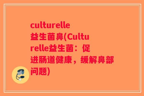 culturelle益生菌鼻(Culturelle益生菌：促进肠道健康，缓解鼻部问题)