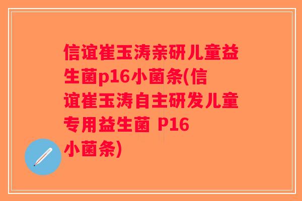 信谊崔玉涛亲研儿童益生菌p16小菌条(信谊崔玉涛自主研发儿童专用益生菌 P16 小菌条) 信谊崔玉涛亲研儿童益生菌p16小菌条(信谊崔玉涛自主研发儿童专用益生菌 P16 小菌条)